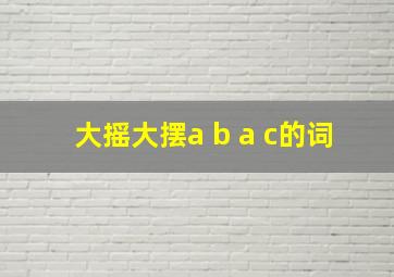 大摇大摆a b a c的词